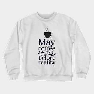 May The Coffee Kick In Before Reality Crewneck Sweatshirt